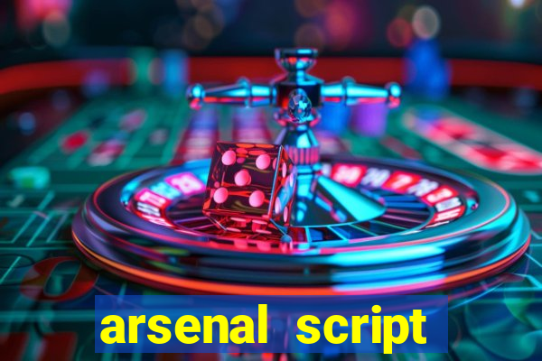 arsenal script pastebin 2022